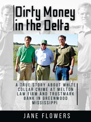 cover image of Dirty Money in the Delta, a True Story about White Collar Crime at Melton Law Firm and Trustmark Bank in Greenwood Mississippi
